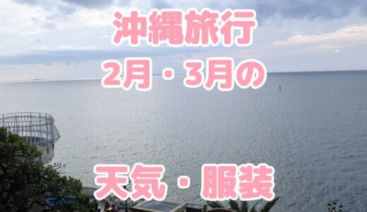 沖縄旅行2月・3月の服装は？寒暖差＆急な雨対策まで実体験をお話しするよ【2025年最新版】